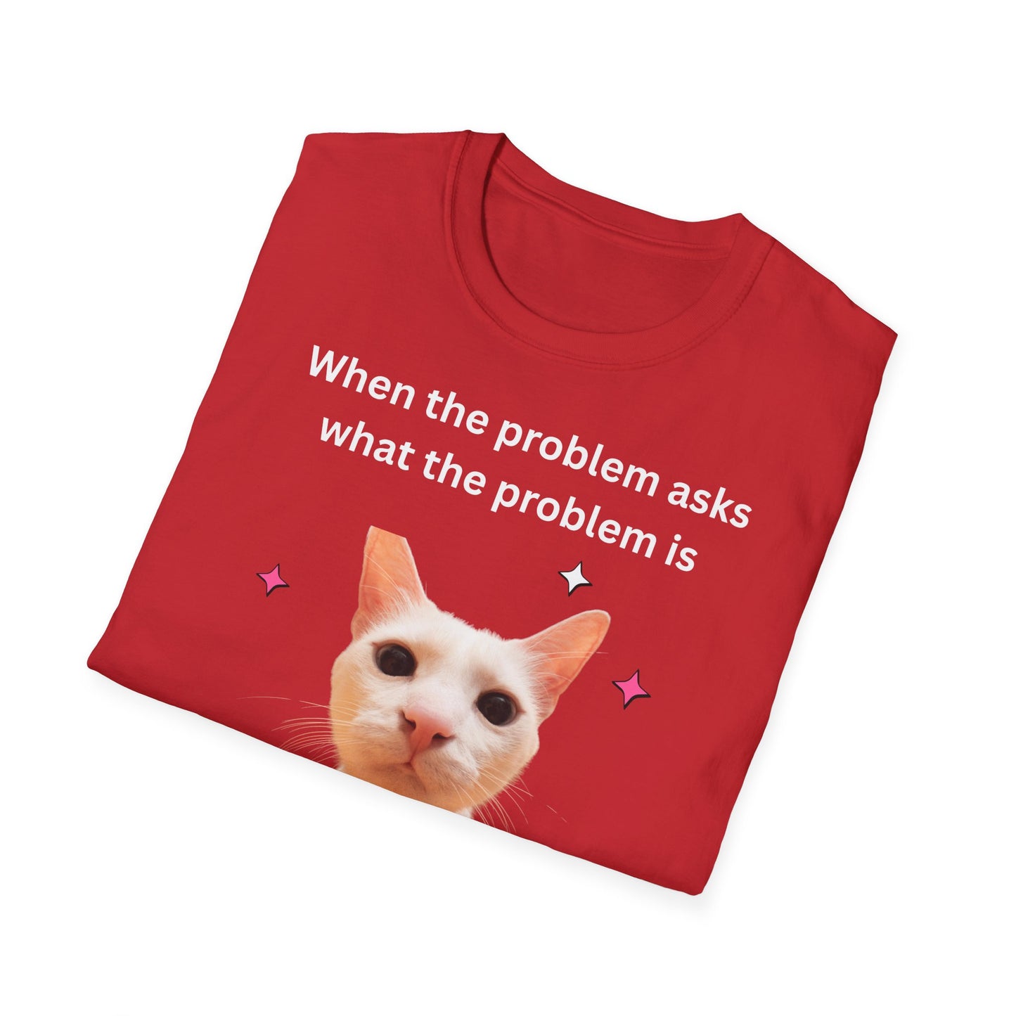 ,,When the problem asks you what the problem is" Unisex Softstyle T-Shirt - FreakyFits