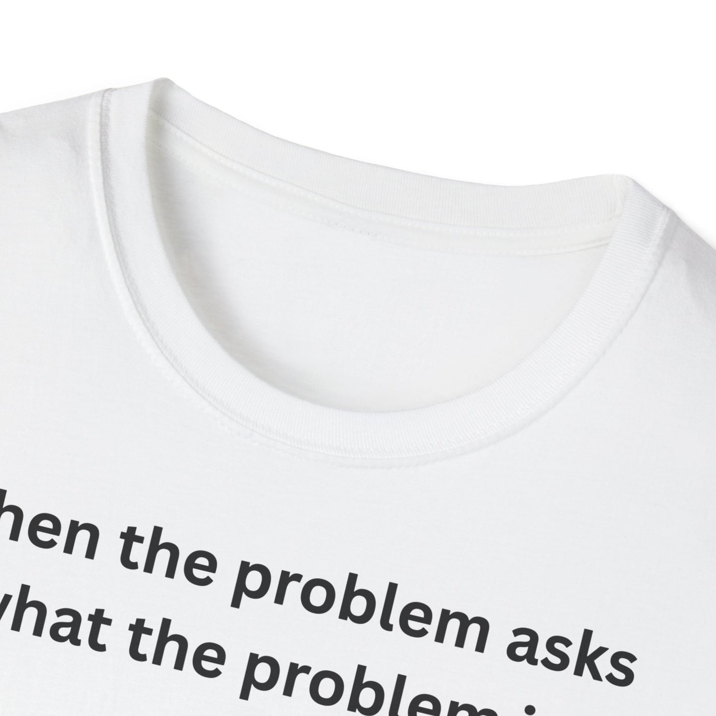 ,,When the problem asks you what the problem is" Unisex Softstyle T-Shirt - FreakyFits