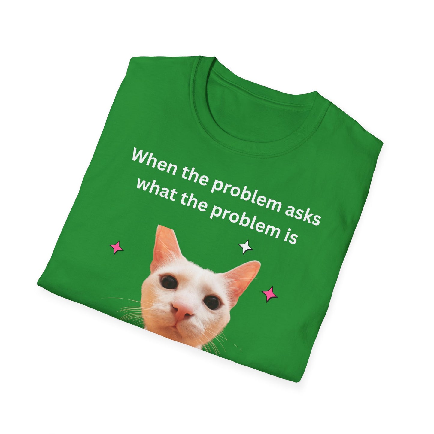 ,,When the problem asks you what the problem is" Unisex Softstyle T-Shirt - FreakyFits