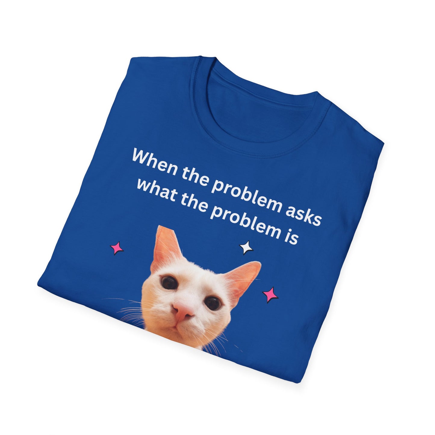 ,,When the problem asks you what the problem is" Unisex Softstyle T-Shirt - FreakyFits