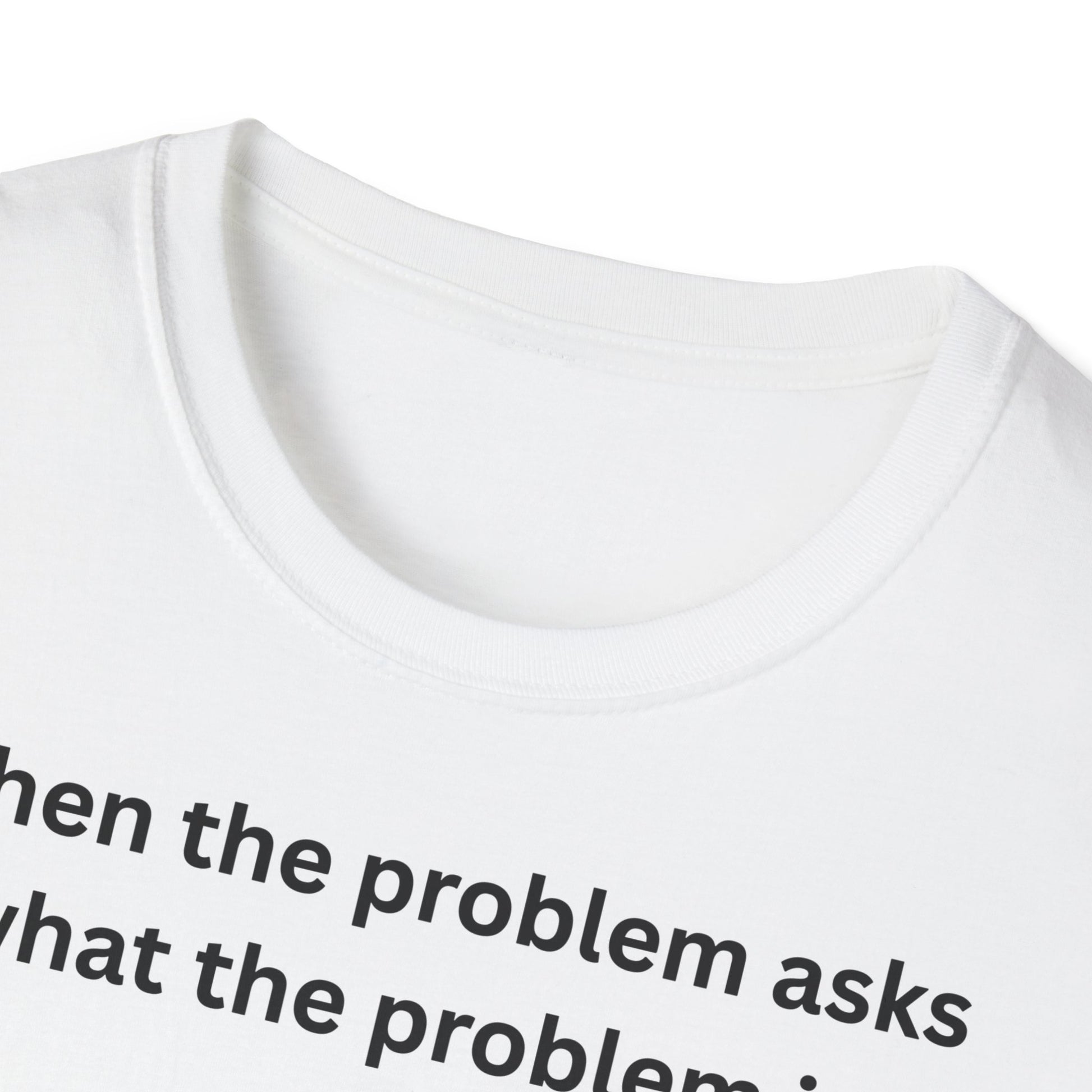 ,,When the problem asks you what the problem is" Unisex Softstyle T-Shirt - FreakyFits