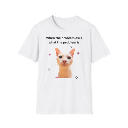 ,,When the problem asks you what the problem is" Unisex Softstyle T-Shirt - FreakyFits